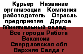 Курьер › Название организации ­ Компания-работодатель › Отрасль предприятия ­ Другое › Минимальный оклад ­ 1 - Все города Работа » Вакансии   . Свердловская обл.,Верхняя Салда г.